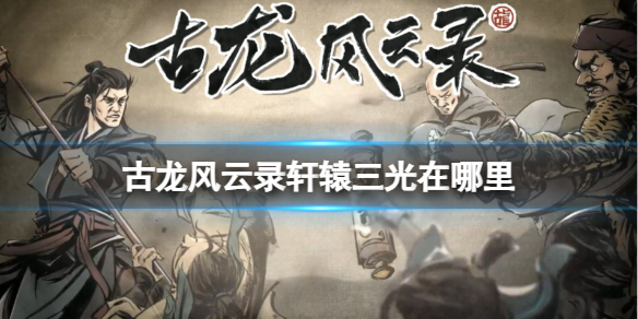 《古龍風云錄》軒轅三光位置介紹